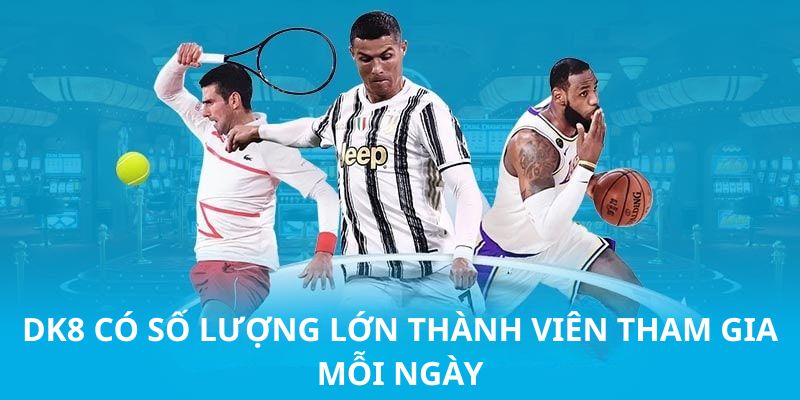 DK8 có số lượng lớn thành viên tham gia mỗi ngày