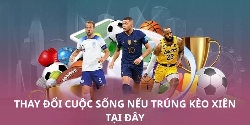 Thay đổi cuộc sống nếu trúng kèo xiên tại đây